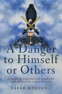 bokomslag A Danger to Himself or Others: A Story of Challenging Memories and Absolving Family Silence