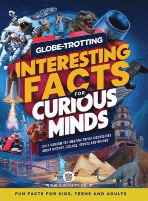 Globe-Trotting Interesting Facts For Curious Minds: 2011 Random Yet Amazing Trivia Discoveries about History, Science, Sports and Beyond ( Fun Facts f 1