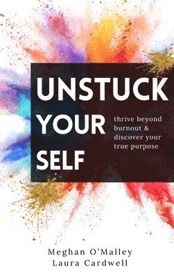 bokomslag Unstuck Your Self: Thrive Beyond Burnout and Discover Your True Purpose