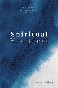 bokomslag Spiritual Heartbeat: The Ultimate Requirement for Success