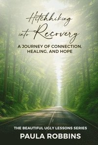 bokomslag Hitchhiking Into Recovery: A Journey of Connection, Healing, and Hope