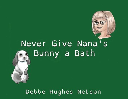 Debbe Hughes Nelson - Never Give Nana's Bunny a Bath, Häftad