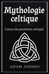 bokomslag Mythologie celtique: Contes du panthéon celtique