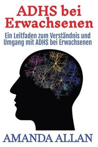 bokomslag ADHS bei Erwachsenen: Ein Leitfaden zum Verständnis und Umgang mit ADHS bei Erwachsenen