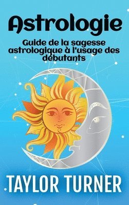 bokomslag Astrologie: Guide de la sagesse astrologique à l'usage des débutants