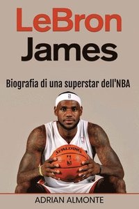 bokomslag LeBron James: Biografia di una superstar dell'NBA