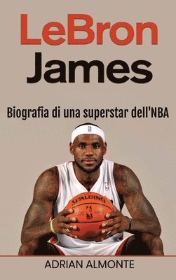 bokomslag LeBron James: Biografia di una superstar dell'NBA