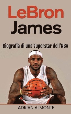 Adrian Almonte - LeBron James, Inbunden