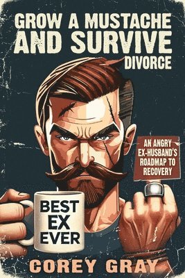 Corey Gray - Grow a Mustache and Survive Divorce, Häftad