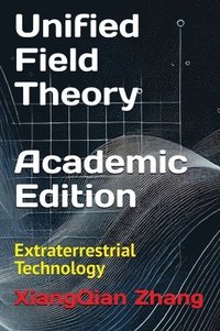 bokomslag Unified Field Theory (Academic Edition): Extraterrestrial Technology