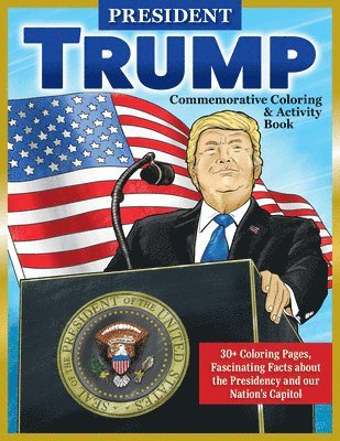 bokomslag President Trump Commemorative Coloring & Activity Book: 30+ Coloring Pages, Photo Gallery, Fascinating Facts about the Presidency and Our Nation's Cap