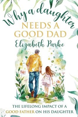 Elizabeth Parke - Why a Daughter Needs a Good Dad, Häftad