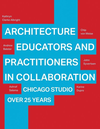 Kathryn Clarke Albright, Andrew Balster, Chip von Wiese, John Syvertsen, Ashraf M. Salama, Karine Dupre - Architecture Educators and Practitioners in Collaboration, Häftad