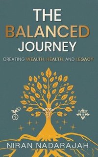 bokomslag The Balanced Journey Creating Wealth, Health and Legacy