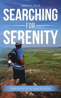 bokomslag Searching for Serenity: Finding My Way On the Camino de Santiago