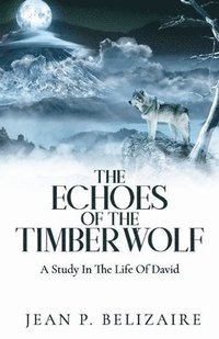 bokomslag The Echoes of the Timber Wolf: A Study In The Life Of David (Latest Edition)