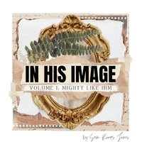 bokomslag In His Image: Volume I: Mighty Like Him