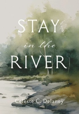 Celeste C Delaney - Stay in the River, Inbunden