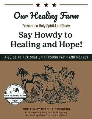 Say Howdy to Healing and Hope!: A Guide to Restoration Through Faith and Horses