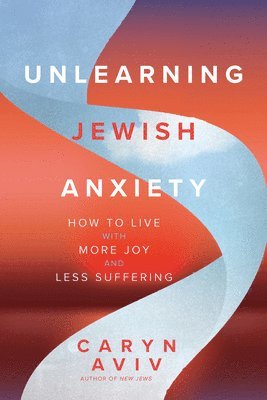 Caryn Aviv - Unlearning Jewish Anxiety, Häftad
