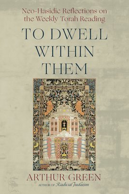 Arthur Green - To Dwell Within Them: Neo-Hasidic Reflections on the Weekly Torah Reading, Häftad