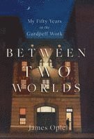 Between Two Worlds: My Fifty Years in the Gurdjieff Work