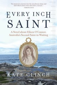 bokomslag Every Inch a Saint: A Novel about Eileen O'Connor, Australia's Second Saint-In-Waiting