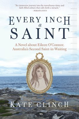 bokomslag Every Inch a Saint: A Novel about Eileen O'Connor, Australia's Second Saint-In-Waiting