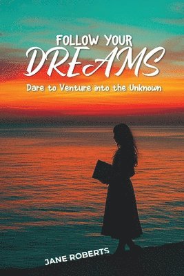 Jane Roberts - FOLLOW YOUR DREAMS Dare to Venture into the Unknown, Häftad