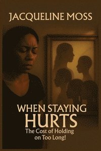 bokomslag When Staying Hurts: The Cost of Holding on Too Long!