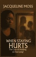 bokomslag When Staying Hurts: The Cost of Holding on Too Long!
