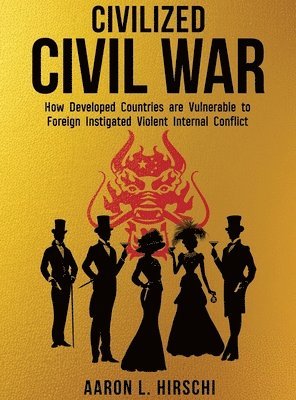 bokomslag Civilized Civil War: How Developed Countries Are Vulnerable to Foreign Instigated Violent Internal Conflict