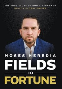 bokomslag Fields to Fortune: The True Story of How a Farmhand Built a Global Empire