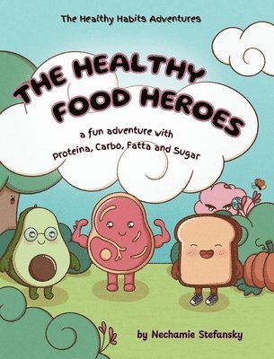 bokomslag The Healthy Food Heroes: a fun adventure with Proteina, Carbo, Fatta and Sugar