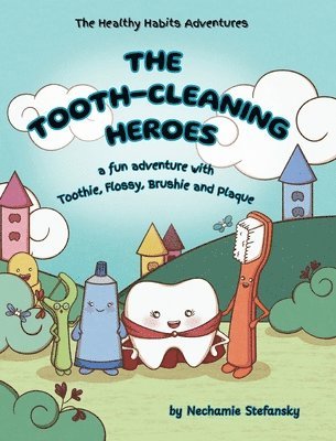 bokomslag The Tooth-Cleaning Heroes: A fun adventure with Toothie, Flossy, Brushie and Plaque