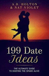 bokomslag 199 Date Ideas: The Ultimate Guide to Keeping the Spark Alive