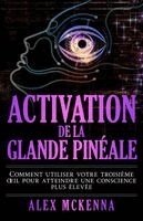 Alex McKenna - Activation de la Glande Pinéale: Comment utiliser votre troisième oeil pour atteindre une conscience plus élevée, Häftad