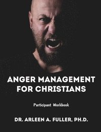 bokomslag Anger Management for Christians Participant Workbook: A Faith-Based Guide to Understanding and Overcoming Anger through Biblical Principles