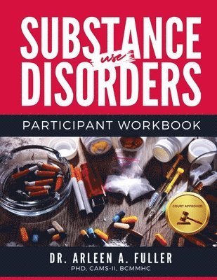 Substance Use Disorders Participant Workbook: A Court-Approved Guide to Understanding, Managing, and Overcoming Substance Use Challenges 1