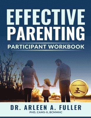 bokomslag Effective Parenting Participant Workbook: A Court-Approved Guide to Nurturing Healthy Relationships and Developing Effective Parenting Skills