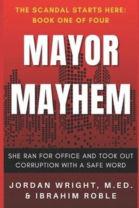 bokomslag Mayor Mayhem: She Ran for Office and Took Out Corruption with a Safe Word