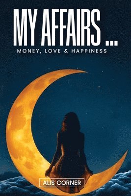 bokomslag My Affairs: Money, Love & Happines