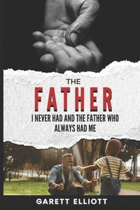 bokomslag The Father I Never Had and the Father Who Always Had Me