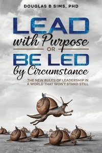 bokomslag Lead with Purpose or Be Led by Circumstance