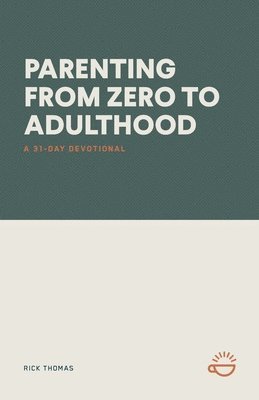 Parenting from Zero to Adulthood: A 31-Day Devotional