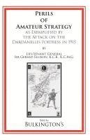 bokomslag The Perils of Amateur Strategy: As Exemplified by the Attack on the Dardanelles Fortress In 1915
