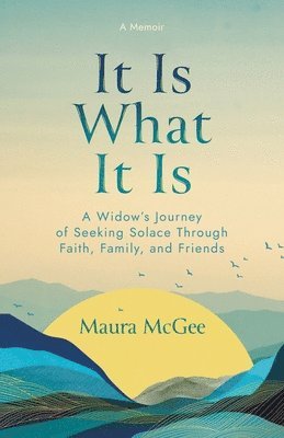 bokomslag It Is What It Is: A Widow's Journey of Seeking Solace Through Faith, Family, and Friends