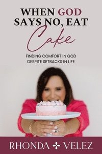 bokomslag When God Says No, Eat Cake