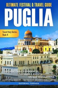 bokomslag Ultimate Festival & Travel Guide Puglia: Unforgettable Experiences, Unmissable Events, Unique Destinations, Beaches, Baroque Architecture, & Best Time