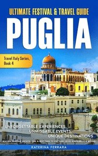 bokomslag Ultimate Festival & Travel Guide Puglia: Unforgettable Experiences, Unmissable Events, Unique Destinations, Beaches, Baroque Architecture, & Best Time